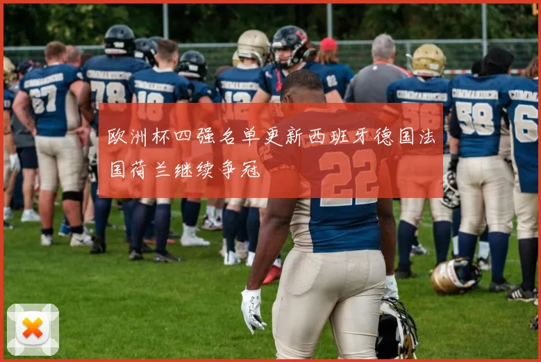 欧洲杯四强名单更新西班牙德国法国荷兰继续争冠