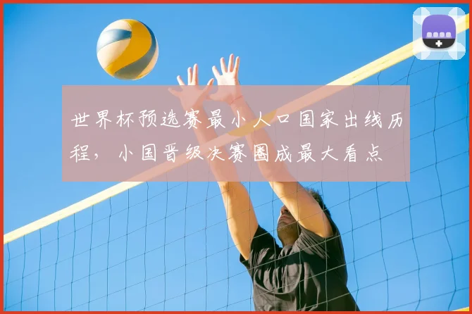 世界杯预选赛最小人口国家出线历程，小国晋级决赛圈成最大看点