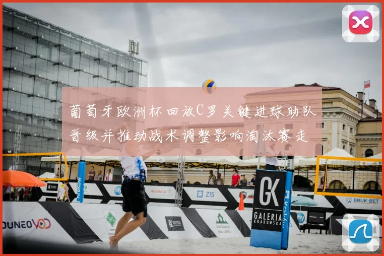 葡萄牙欧洲杯回放C罗关键进球助队晋级并推动战术调整影响淘汰赛走势